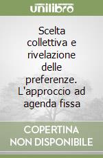 Scelta collettiva e rivelazione delle preferenze. L'approccio ad agenda fissa