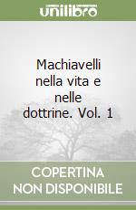 Machiavelli nella vita e nelle dottrine. Vol. 1 libro