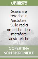 Scienza e retorica in Aristotele. Sulle radici omeriche delle metafore aristoteliche libro