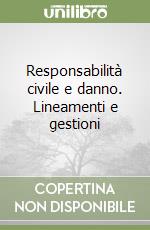 Responsabilità civile e danno. Lineamenti e gestioni libro