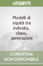 Modelli di equità tra individui, classi, generazioni libro