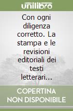 Con ogni diligenza corretto. La stampa e le revisioni editoriali dei testi letterari italiani (1470-1570) libro