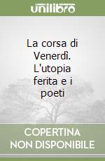 La corsa di Venerdì. L'utopia ferita e i poeti