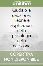 Giudizio e decisione. Teorie e applicazioni della psicologia della decisione libro