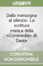 Dalla menzogna al silenzio. La scrittura mistica della «Commedia» di Dante