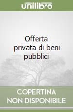 Offerta privata di beni pubblici libro