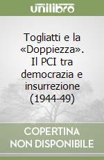 Togliatti e la «Doppiezza». Il PCI tra democrazia e insurrezione (1944-49)