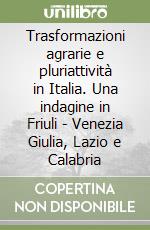 Trasformazioni agrarie e pluriattività in Italia. Una indagine in Friuli - Venezia Giulia, Lazio e Calabria libro