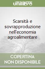 Scarsità e sovrapproduzione nell'economia agroalimentare libro