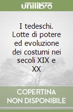 I tedeschi. Lotte di potere ed evoluzione dei costumi nei secoli XIX e XX libro