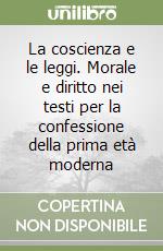 La coscienza e le leggi. Morale e diritto nei testi per la confessione della prima età moderna