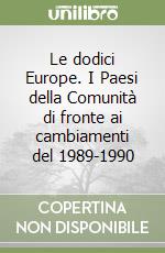 Le dodici Europe. I Paesi della Comunità di fronte ai cambiamenti del 1989-1990 libro