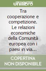 Tra cooperazione e competizione. Le relazioni economiche della Comunità europea con i paesi in via di sviluppo libro