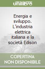 Energia e sviluppo. L'industria elettrica italiana e la società Edison libro