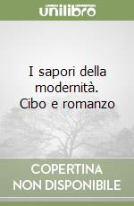 I sapori della modernità. Cibo e romanzo libro