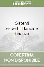 Sistemi esperti. Banca e finanza libro