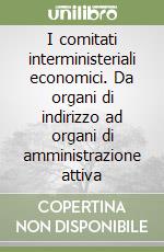 I comitati interministeriali economici. Da organi di indirizzo ad organi di amministrazione attiva