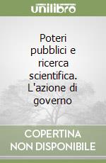 Poteri pubblici e ricerca scientifica. L'azione di governo libro