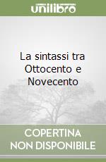 La sintassi tra Ottocento e Novecento libro