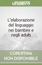 L'elaborazione del linguaggio nei bambini e negli adulti libro