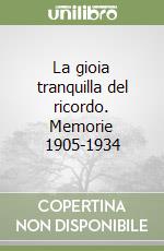 La gioia tranquilla del ricordo. Memorie 1905-1934 libro