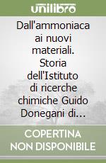 Dall'ammoniaca ai nuovi materiali. Storia dell'Istituto di ricerche chimiche Guido Donegani di Novara