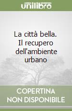 La città bella. Il recupero dell'ambiente urbano libro