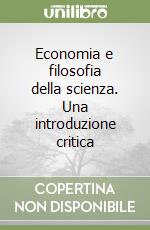 Economia e filosofia della scienza. Una introduzione critica