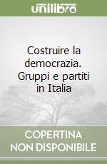 Costruire la democrazia. Gruppi e partiti in Italia libro