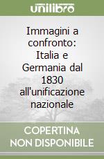 Immagini a confronto: Italia e Germania dal 1830 all'unificazione nazionale libro