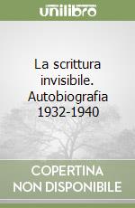 La scrittura invisibile. Autobiografia 1932-1940 libro