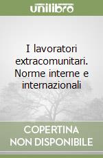 I lavoratori extracomunitari. Norme interne e internazionali libro