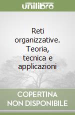 Reti organizzative. Teoria, tecnica e applicazioni libro