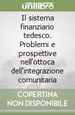 Il sistema finanziario tedesco. Problemi e prospettive nell'ottoca dell'integrazione comunitaria libro