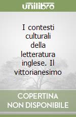 I contesti culturali della letteratura inglese. Il vittorianesimo libro