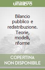 Bilancio pubblico e redistribuzione. Teorie, modelli, riforme libro