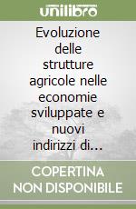 Evoluzione delle strutture agricole nelle economie sviluppate e nuovi indirizzi di politica agraria libro