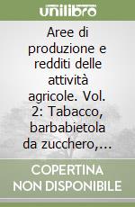 Aree di produzione e redditi delle attività agricole. Vol. 2: Tabacco, barbabietola da zucchero, soia, girasole e grano duro