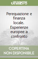 Perequazione e finanza locale. Esperienze europee a confronto libro