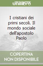 I cristiani dei primi secoli. Il mondo sociale dell'apostolo Paolo