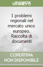 I problemi regionali nel mercato unico europeo. Raccolta di documenti libro