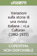 Variazioni sulla storia di una rivista italiana : «La Cultura» (1882-1935) libro