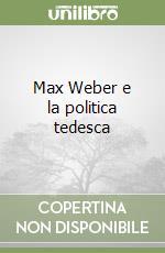 Max Weber e la politica tedesca libro