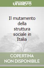 Il mutamento della struttura sociale in Italia libro