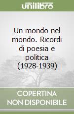 Un mondo nel mondo. Ricordi di poesia e politica (1928-1939) libro