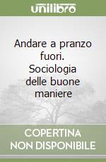 Andare a pranzo fuori. Sociologia delle buone maniere