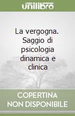 La vergogna. Saggio di psicologia dinamica e clinica libro