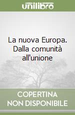 La nuova Europa. Dalla comunità all'unione libro