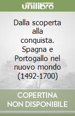 Dalla scoperta alla conquista. Spagna e Portogallo nel nuovo mondo (1492-1700) libro usato