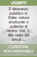 Il disavanzo pubblico in Italia: natura strutturale e politiche di rientro. Vol. 1: Alle radici del deficit: politica della spesa e politica fiscale